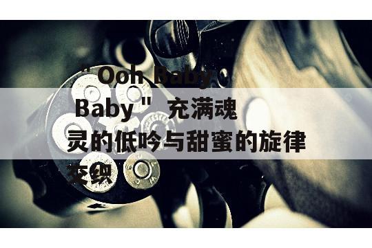  ＂Ooh Baby Baby＂ 充满魂灵的低吟与甜蜜的旋律交织